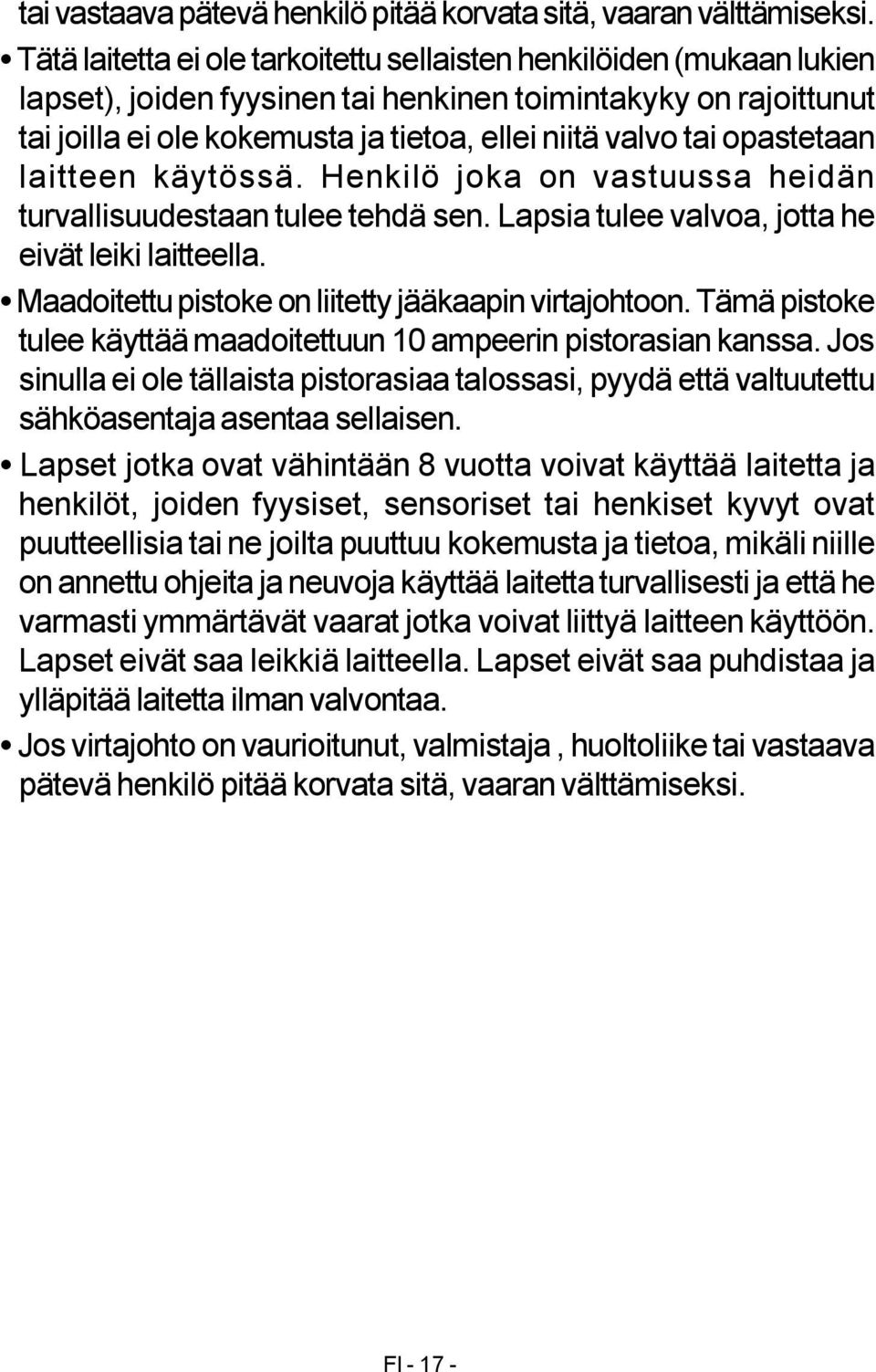 opastetaan laitteen käytössä. Henkilö joka on vastuussa heidän turvallisuudestaan tulee tehdä sen. Lapsia tulee valvoa, jotta he eivät leiki laitteella.