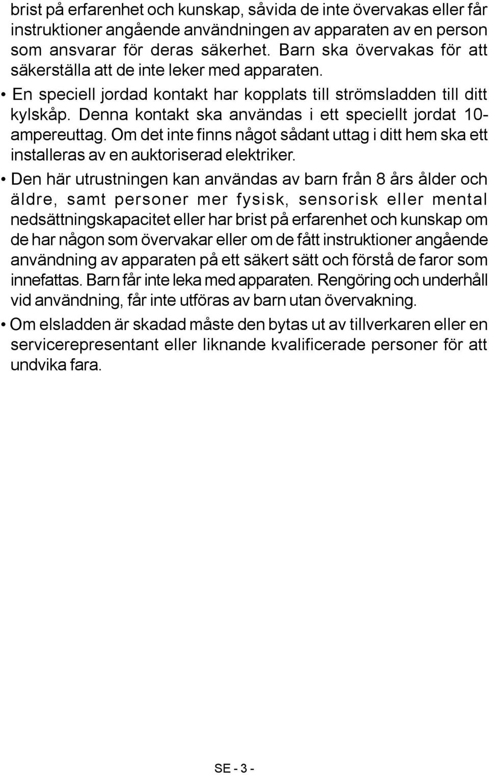 Denna kontakt ska användas i ett speciellt jordat 10- ampereuttag. Om det inte finns något sådant uttag i ditt hem ska ett installeras av en auktoriserad elektriker.