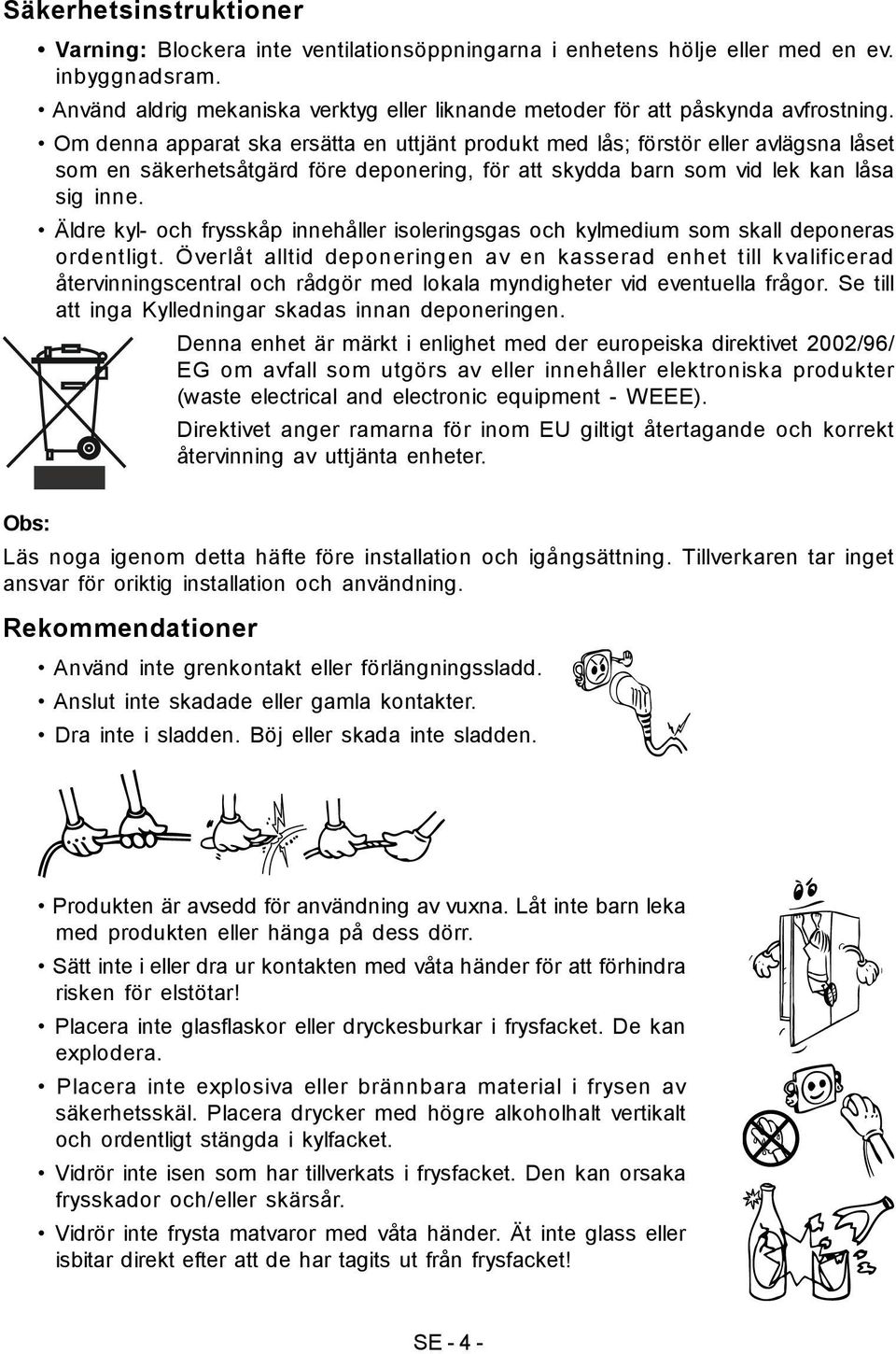 Om denna apparat ska ersätta en uttjänt produkt med lås; förstör eller avlägsna låset som en säkerhetsåtgärd före deponering, för att skydda barn som vid lek kan låsa sig inne.