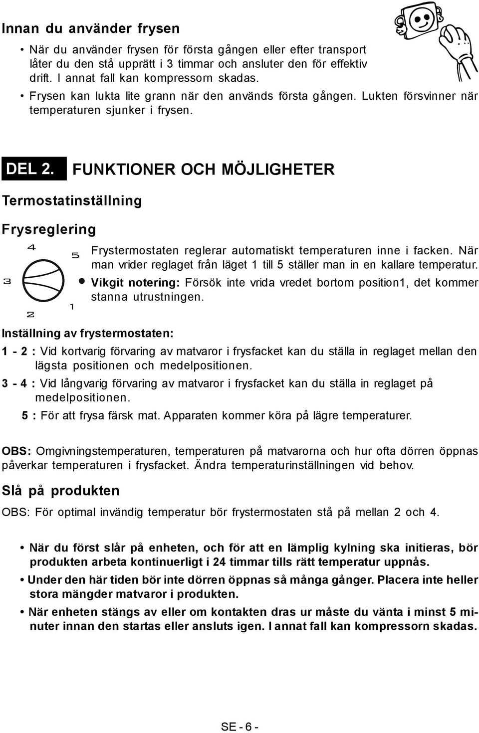 FUNKTIONER OCH MÖJLIGHETER Termostatinställning Frysreglering Frystermostaten reglerar automatiskt temperaturen inne i facken.