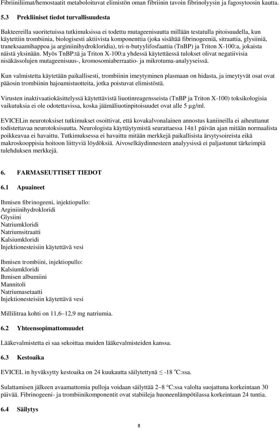 komponenttia (joka sisältää fibrinogeeniä, sitraattia, glysiiniä, traneksaamihappoa ja arginiinihydrokloridia), tri-n-butyylifosfaattia (TnBP) ja Triton X-100:a, jokaista näistä yksinään.