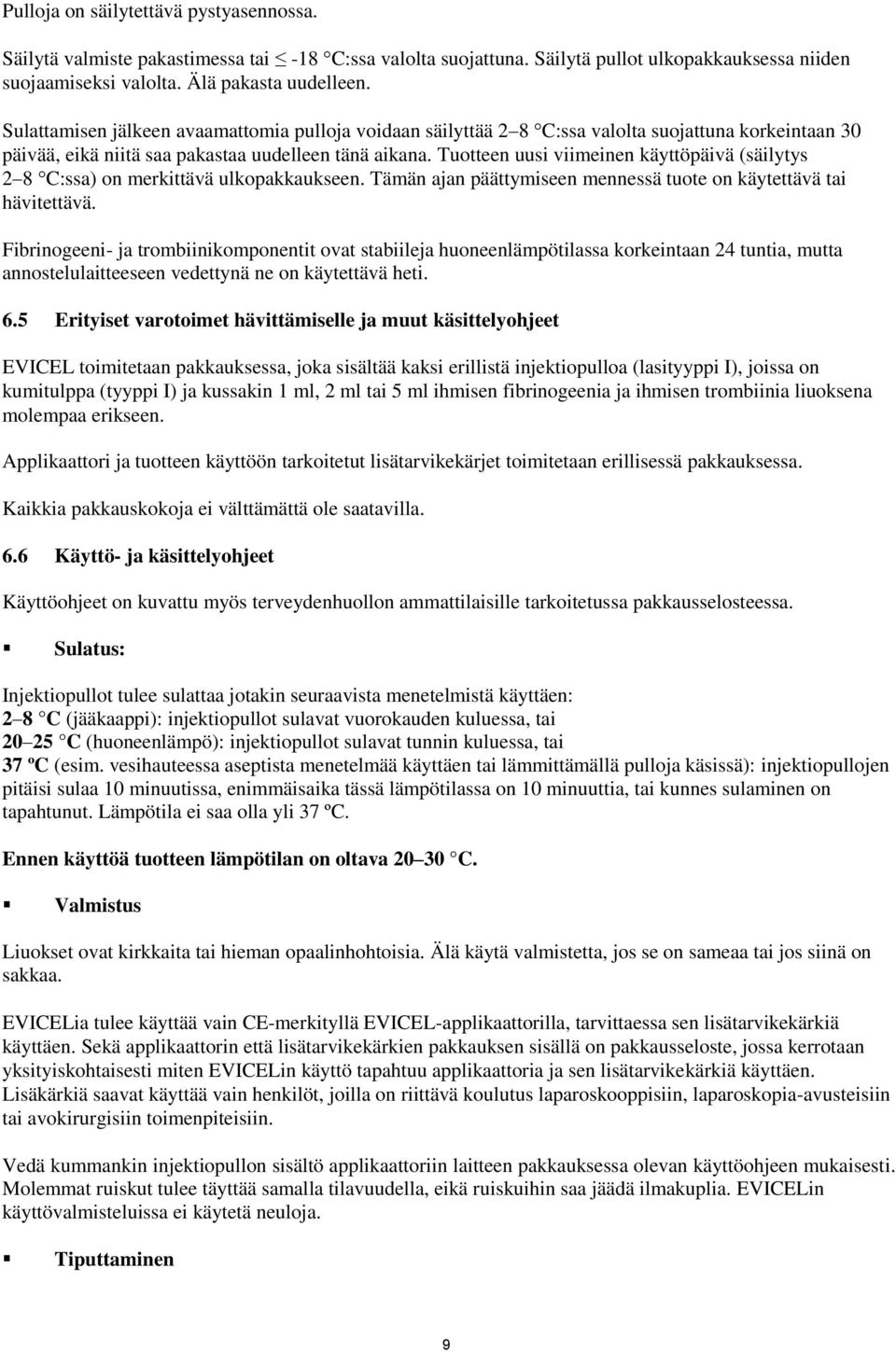 Tuotteen uusi viimeinen käyttöpäivä (säilytys 2 8 C:ssa) on merkittävä ulkopakkaukseen. Tämän ajan päättymiseen mennessä tuote on käytettävä tai hävitettävä.