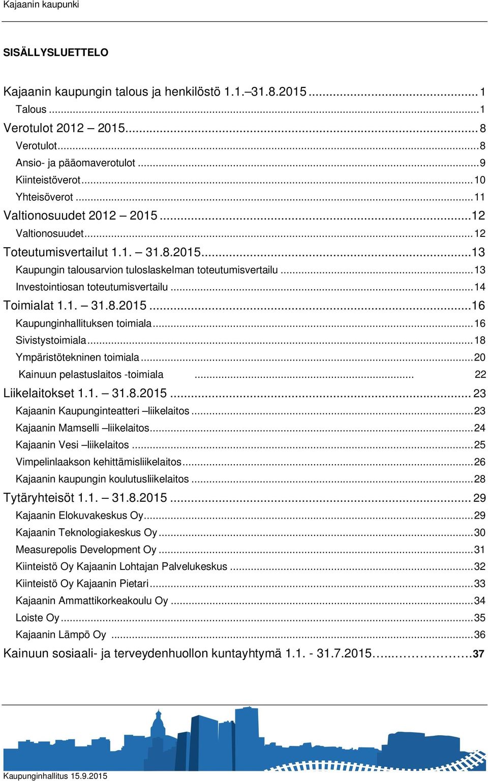 .. 14 Toimialat 1.1. 31.8.2015... 16 Kaupunginhallituksen toimiala... 16 Sivistystoimiala... 18 Ympäristötekninen toimiala... 20 Kainuun pelastuslaitos -toimiala... 22 Liikelaitokset 1.1. 31.8.2015... 23 Kajaanin Kaupunginteatteri liikelaitos.