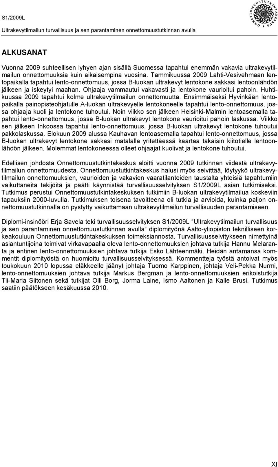 Ohjaaja vammautui vakavasti ja lentokone vaurioitui pahoin. Huhtikuussa 2009 tapahtui kolme ultrakevytilmailun onnettomuutta.