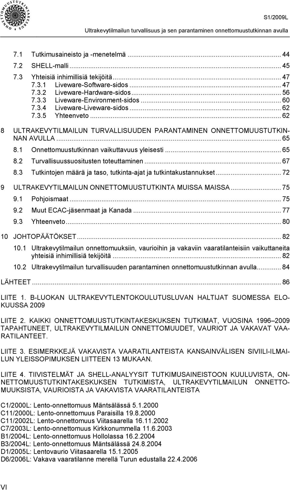 .. 65 8.2 Turvallisuussuositusten toteuttaminen... 67 8.3 Tutkintojen määrä ja taso, tutkinta-ajat ja tutkintakustannukset... 72 9 ULTRAKEVYTILMAILUN ONNETTOMUUSTUTKINTA MUISSA MAISSA... 75 9.