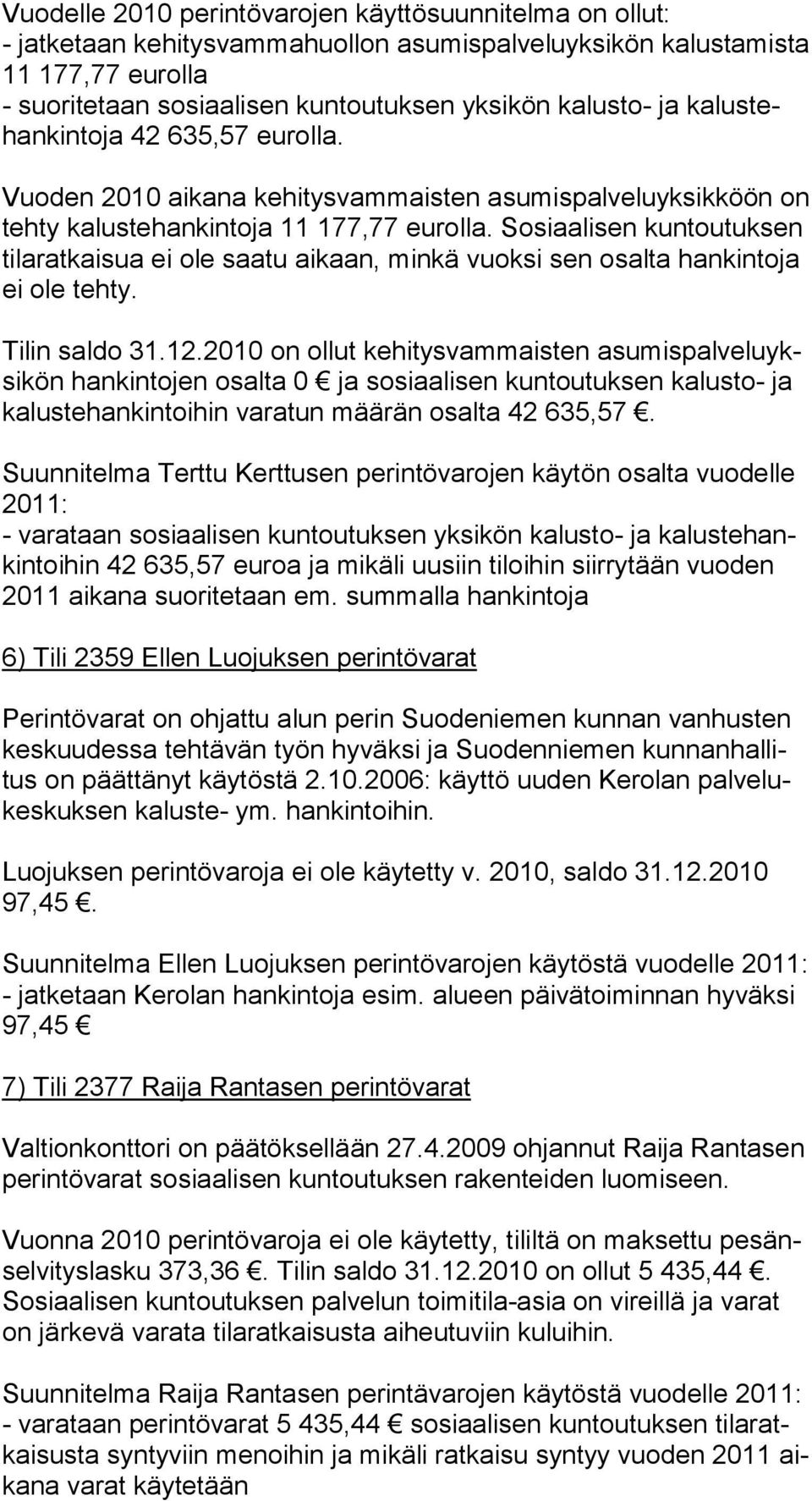 Sosiaalisen kuntoutuksen tilaratkaisua ei ole saatu aikaan, minkä vuoksi sen osalta hankintoja ei ole tehty. Tilin saldo 31.12.