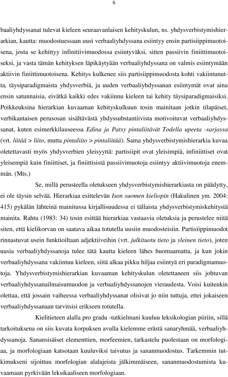 finiittimuotoiseksi, ja vasta tämän kehityksen läpikäytyään verbaaliyhdyssana on valmis esiintymään aktiivin finiittimuotoisena.