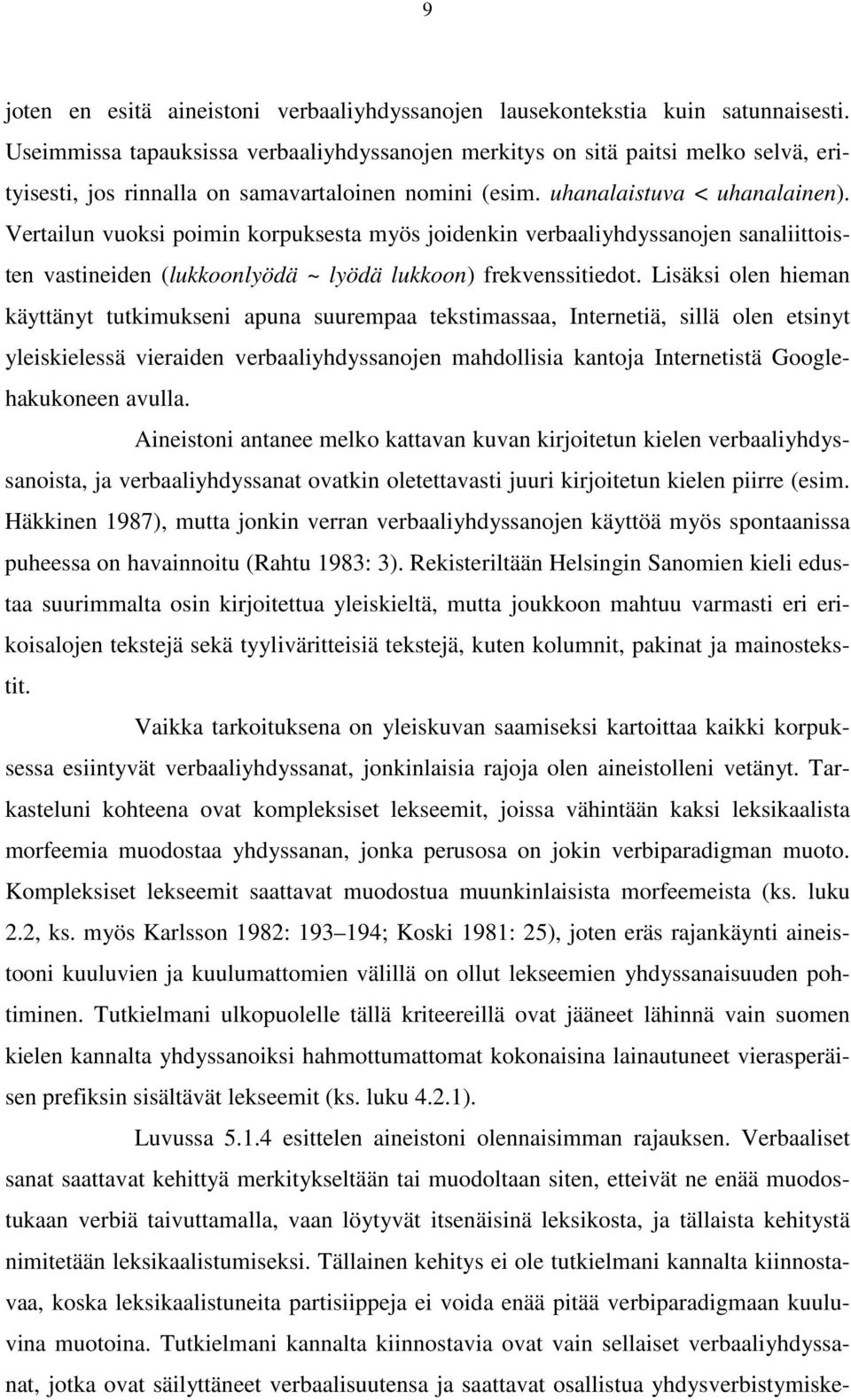 Vertailun vuoksi poimin korpuksesta myös joidenkin verbaaliyhdyssanojen sanaliittoisten vastineiden (lukkoonlyödä ~ lyödä lukkoon) frekvenssitiedot.