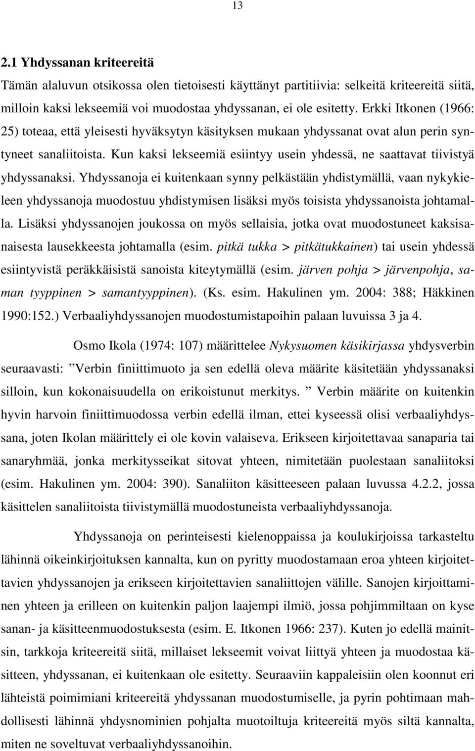 Kun kaksi lekseemiä esiintyy usein yhdessä, ne saattavat tiivistyä yhdyssanaksi.