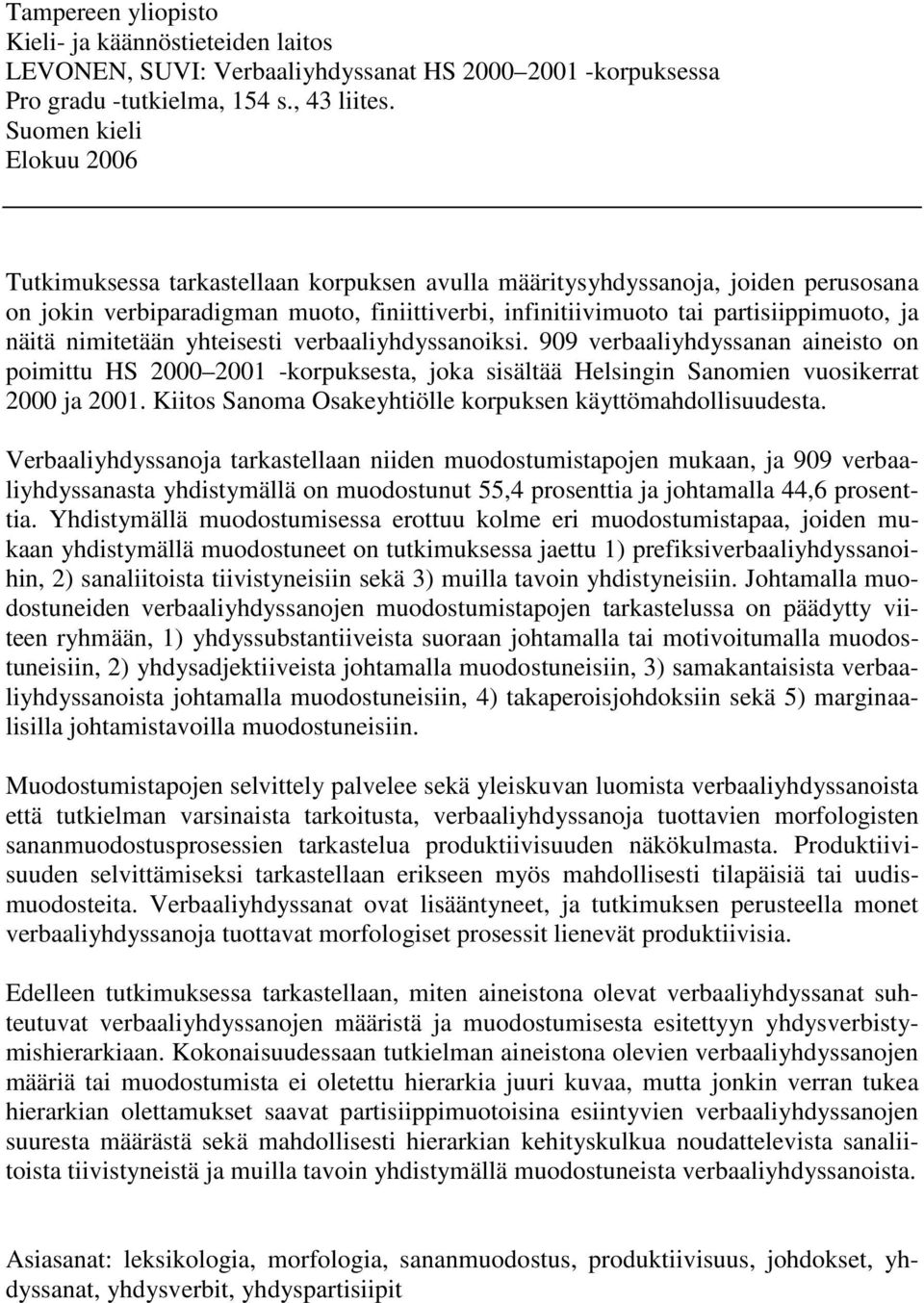 näitä nimitetään yhteisesti verbaaliyhdyssanoiksi. 909 verbaaliyhdyssanan aineisto on poimittu HS 2000 2001 -korpuksesta, joka sisältää Helsingin Sanomien vuosikerrat 2000 ja 2001.