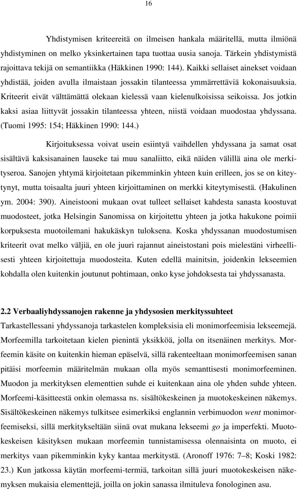 Kriteerit eivät välttämättä olekaan kielessä vaan kielenulkoisissa seikoissa. Jos jotkin kaksi asiaa liittyvät jossakin tilanteessa yhteen, niistä voidaan muodostaa yhdyssana.