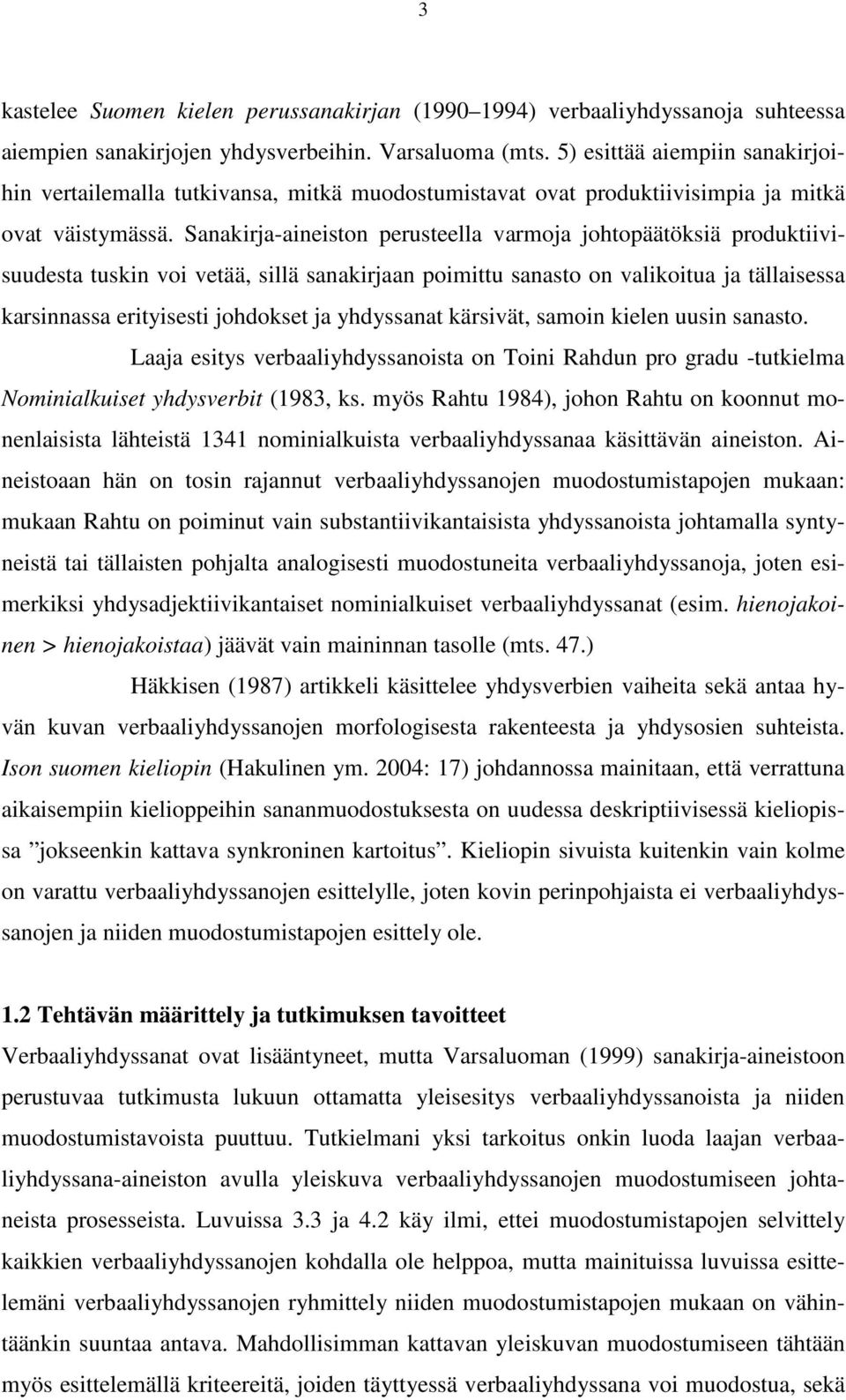 Sanakirja-aineiston perusteella varmoja johtopäätöksiä produktiivisuudesta tuskin voi vetää, sillä sanakirjaan poimittu sanasto on valikoitua ja tällaisessa karsinnassa erityisesti johdokset ja
