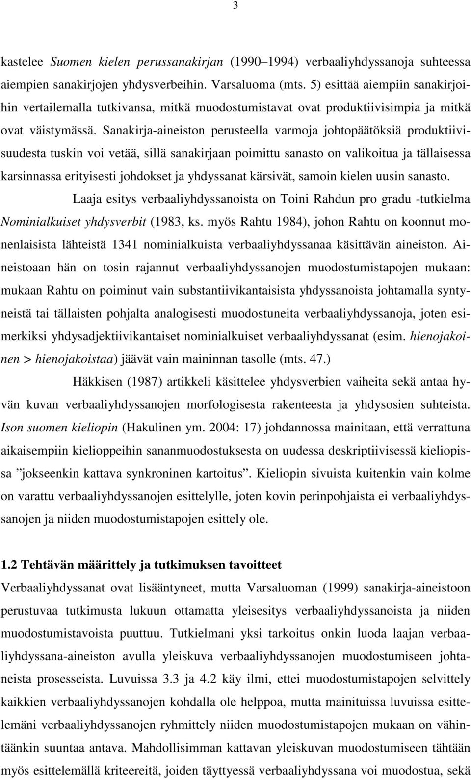 Sanakirja-aineiston perusteella varmoja johtopäätöksiä produktiivisuudesta tuskin voi vetää, sillä sanakirjaan poimittu sanasto on valikoitua ja tällaisessa karsinnassa erityisesti johdokset ja