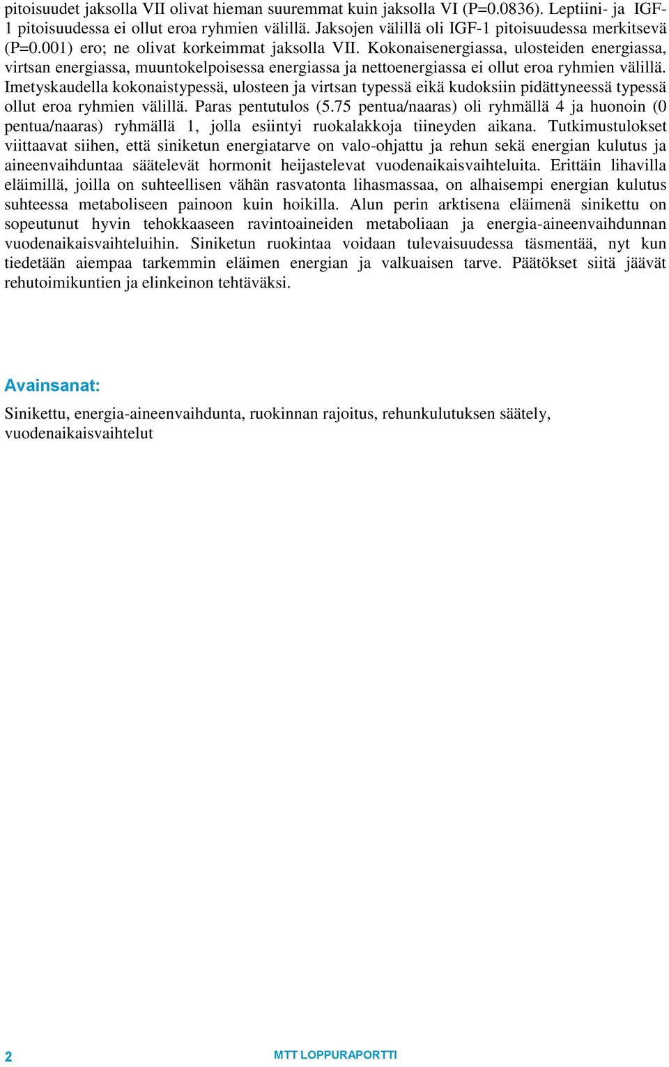 Imetyskaudella kokonaistypessä, ulosteen ja virtsan typessä eikä kudoksiin pidättyneessä typessä ollut eroa ryhmien välillä. Paras pentutulos (5.