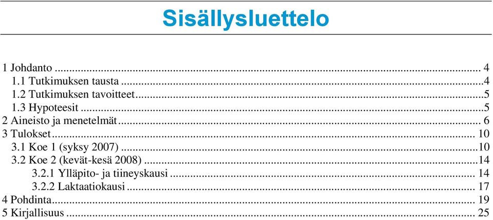 1 Koe 1 (syksy 2007)...10 3.2 Koe 2 (kevät-kesä 2008)...14 3.2.1 Ylläpito- ja tiineyskausi.