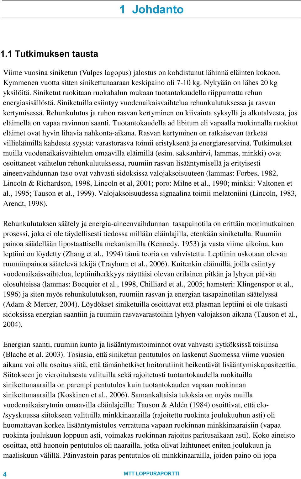 Siniketuilla esiintyy vuodenaikaisvaihtelua rehunkulutuksessa ja rasvan kertymisessä.