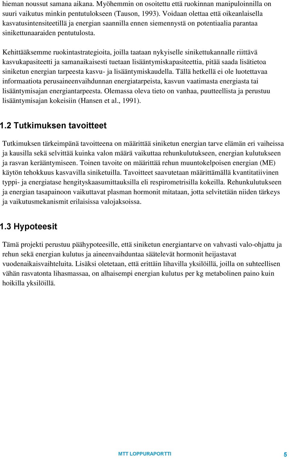 Kehittääksemme ruokintastrategioita, joilla taataan nykyiselle sinikettukannalle riittävä kasvukapasiteetti ja samanaikaisesti tuetaan lisääntymiskapasiteettia, pitää saada lisätietoa siniketun