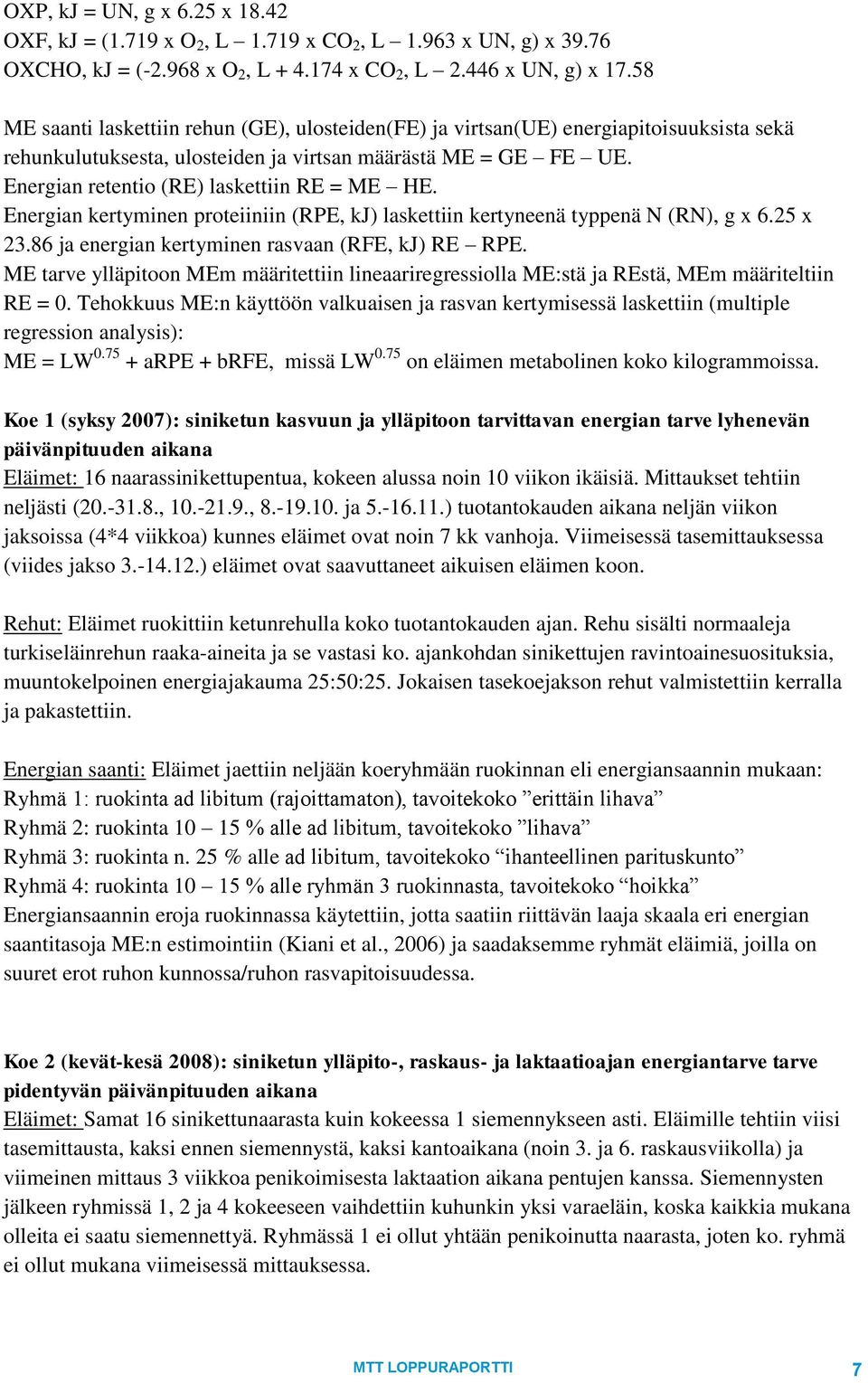 Energian retentio (RE) laskettiin RE = ME HE. Energian kertyminen proteiiniin (RPE, kj) laskettiin kertyneenä typpenä N (RN), g x 6.25 x 23.86 ja energian kertyminen rasvaan (RFE, kj) RE RPE.