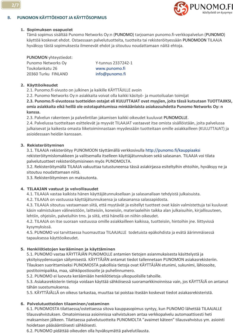 PUNOMON yhteystiedot: Punomo Networks Oy Y-tunnus 2337242-1 Toukolankatu 26 www.punomo.fi 20360 Turku FINLAND info@punomo.fi 2. Käyttöoikeudet 2.1. Punomo.fi-sivusto on julkinen ja kaikille KÄYTTÄJILLE avoin 2.