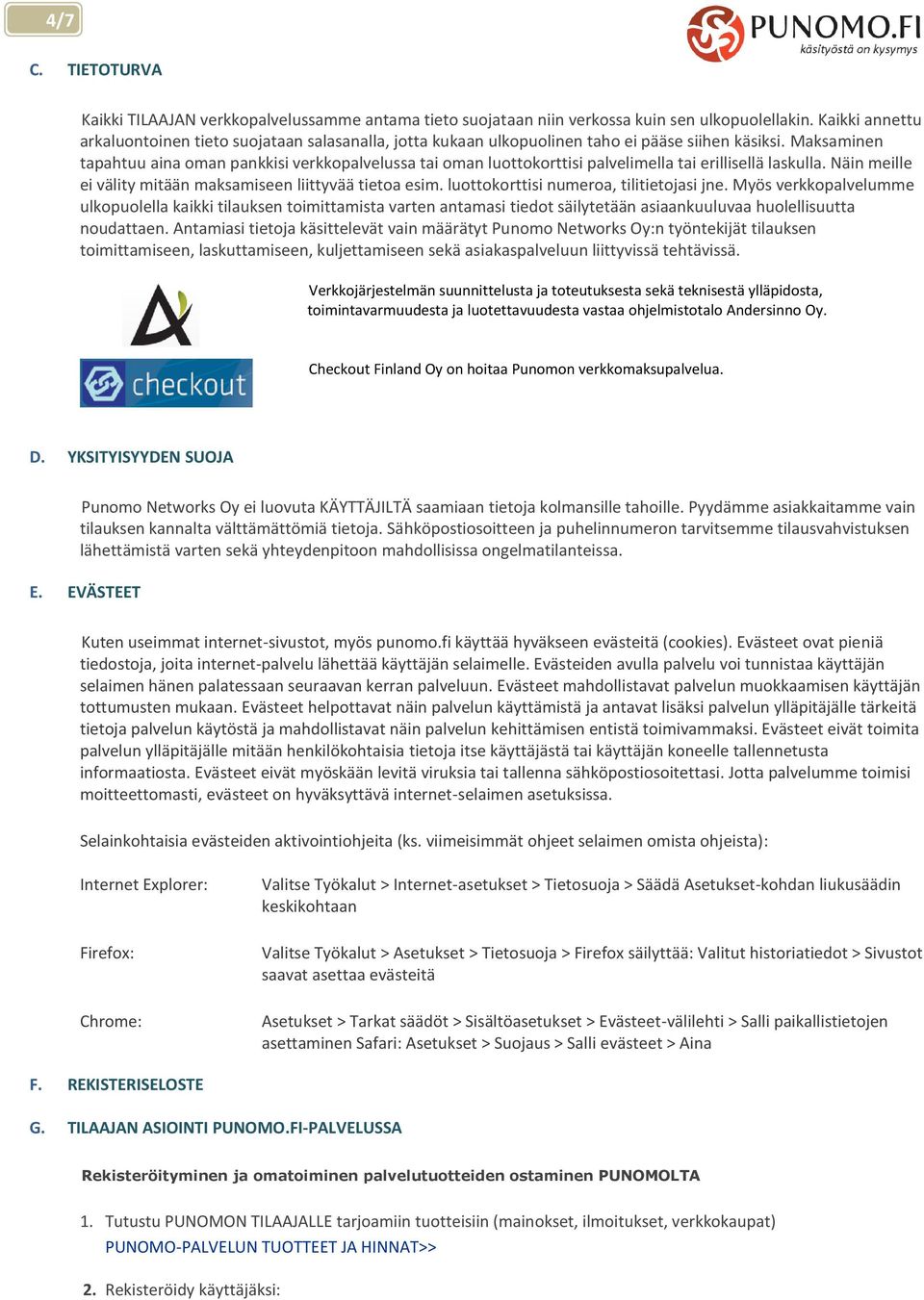 Maksaminen tapahtuu aina oman pankkisi verkkopalvelussa tai oman luottokorttisi palvelimella tai erillisellä laskulla. Näin meille ei välity mitään maksamiseen liittyvää tietoa esim.