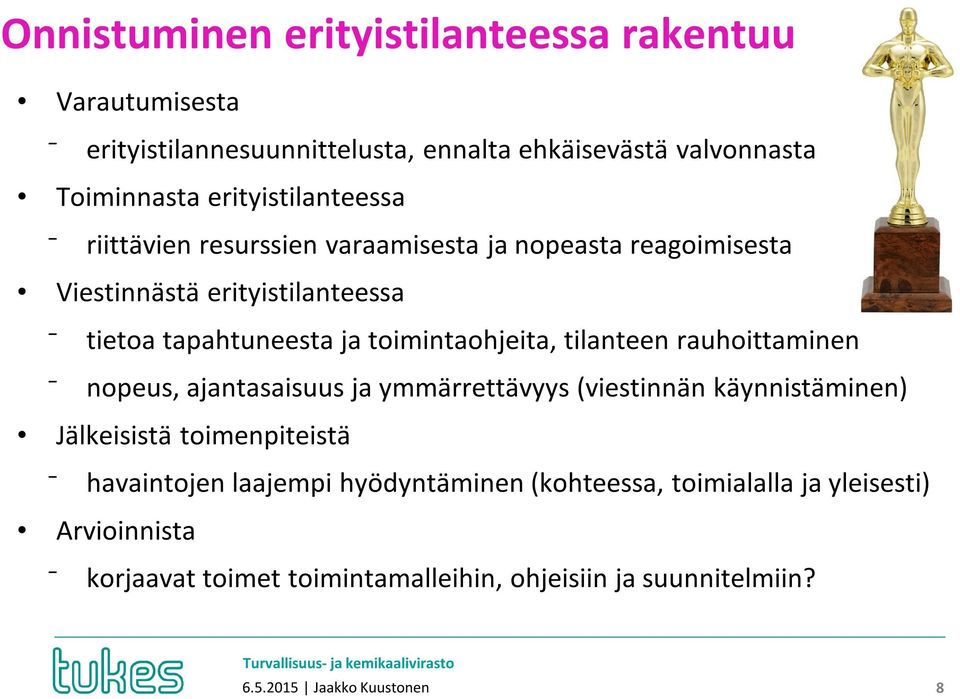 toimintaohjeita, tilanteen rauhoittaminen nopeus, ajantasaisuus ja ymmärrettävyys (viestinnän käynnistäminen) Jälkeisistä toimenpiteistä