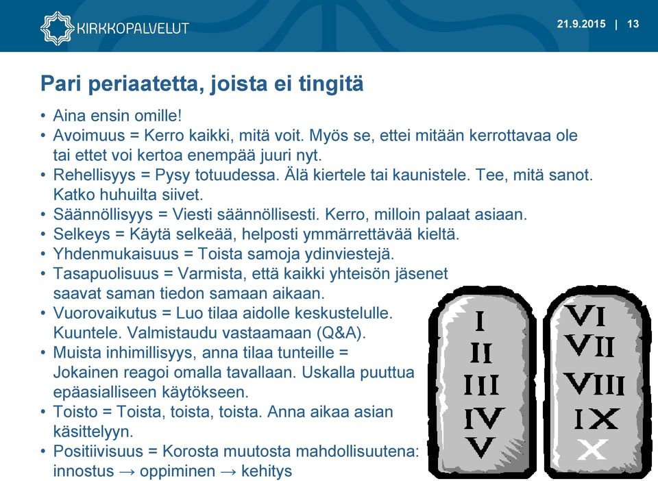 Selkeys = Käytä selkeää, helposti ymmärrettävää kieltä. Yhdenmukaisuus = Toista samoja ydinviestejä. Tasapuolisuus = Varmista, että kaikki yhteisön jäsenet saavat saman tiedon samaan aikaan.