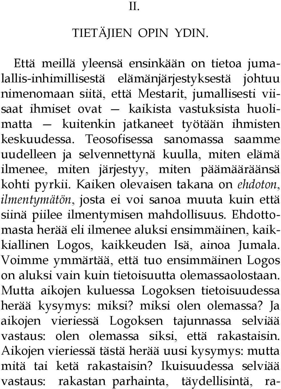 kuitenkin jatkaneet työtään ihmisten keskuudessa. Teosofisessa sanomassa saamme uudelleen ja selvennettynä kuulla, miten elämä ilmenee, miten järjestyy, miten päämääräänsä kohti pyrkii.