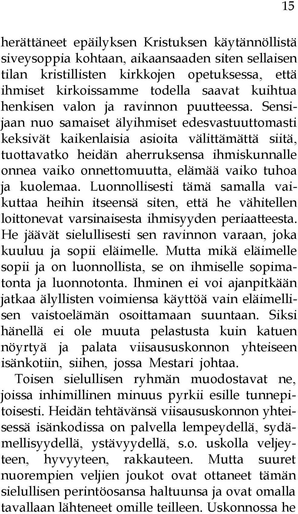 Sensijaan nuo samaiset älyihmiset edesvastuuttomasti keksivät kaikenlaisia asioita välittämättä siitä, tuottavatko heidän aherruksensa ihmiskunnalle onnea vaiko onnettomuutta, elämää vaiko tuhoa ja