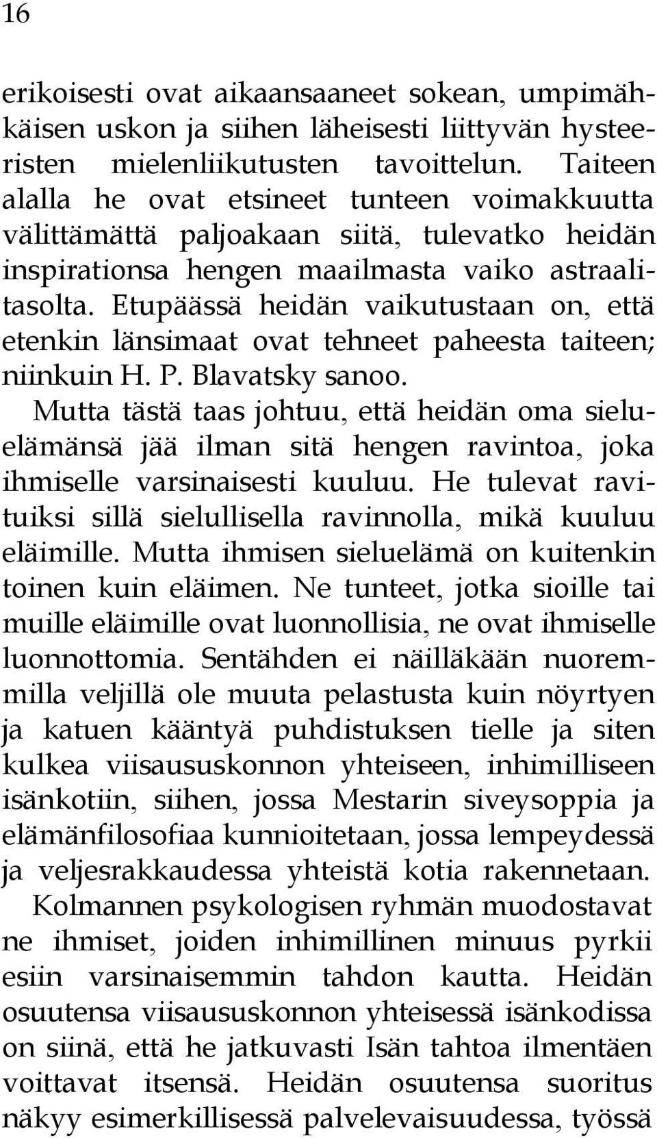 Etupäässä heidän vaikutustaan on, että etenkin länsimaat ovat tehneet paheesta taiteen; niinkuin H. P. Blavatsky sanoo.