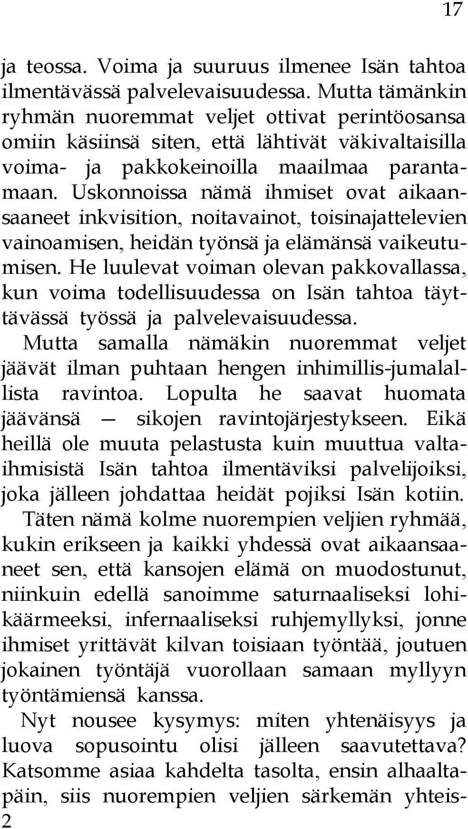 Uskonnoissa nämä ihmiset ovat aikaansaaneet inkvisition, noitavainot, toisinajattelevien vainoamisen, heidän työnsä ja elämänsä vaikeutumisen.