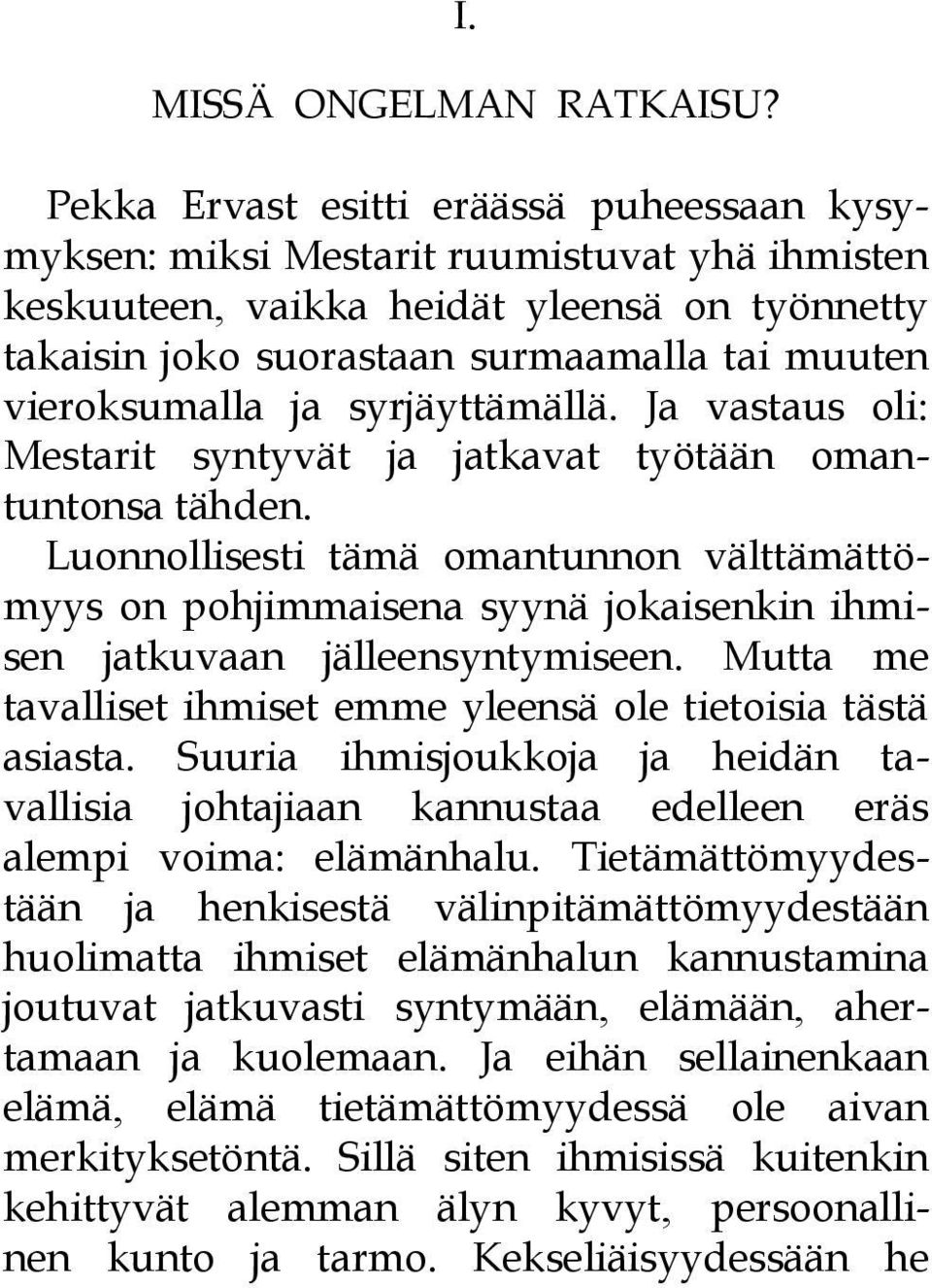 ja syrjäyttämällä. Ja vastaus oli: Mestarit syntyvät ja jatkavat työtään omantuntonsa tähden.