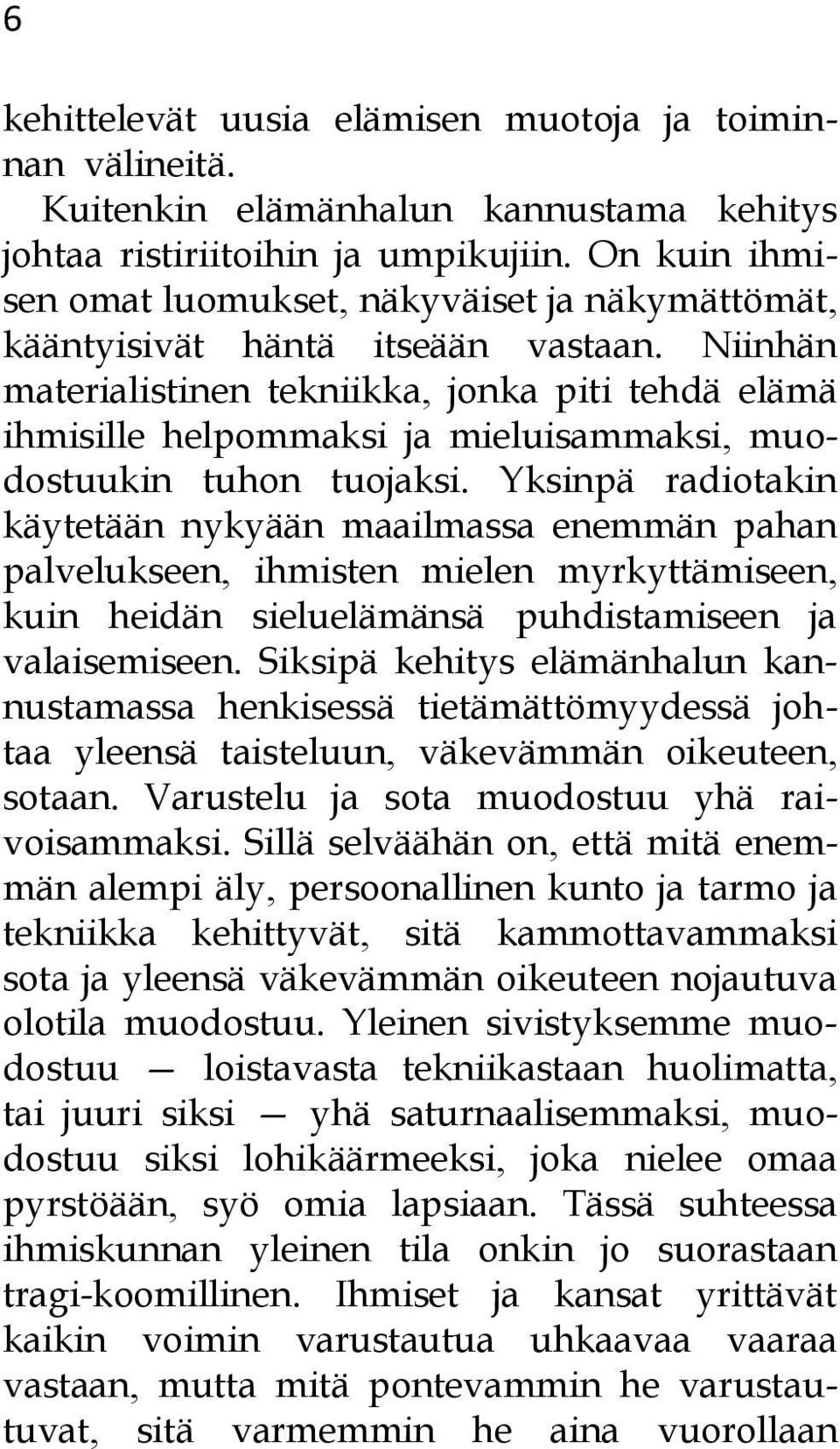 Niinhän materialistinen tekniikka, jonka piti tehdä elämä ihmisille helpommaksi ja mieluisammaksi, muodostuukin tuhon tuojaksi.