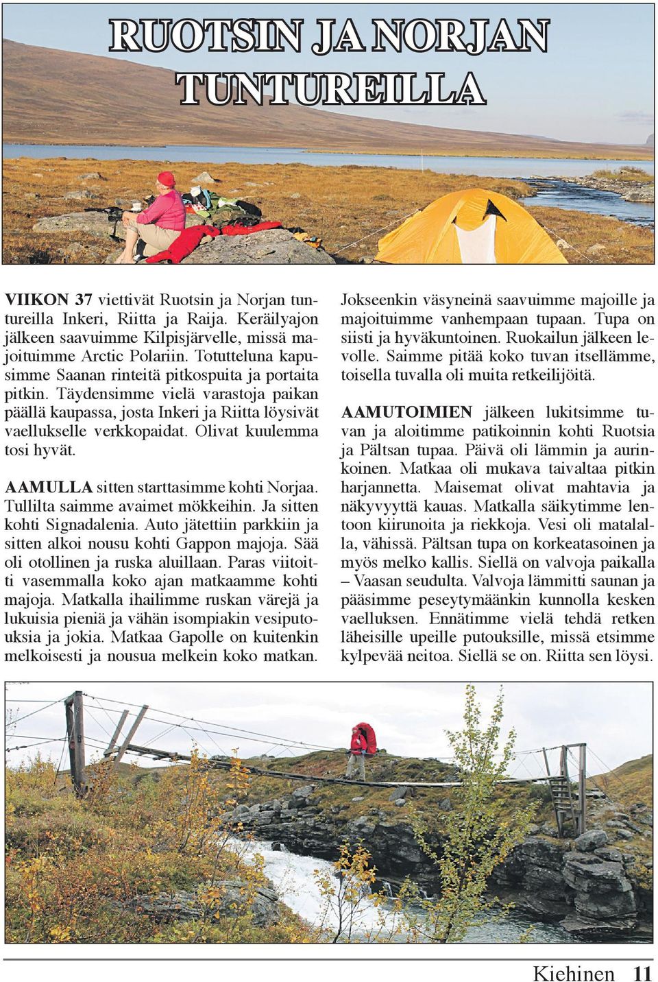 Olivat kuulemma tosi hyvät. AAMULLA sitten starttasimme kohti Norjaa. Tullilta saimme avaimet mökkeihin. Ja sitten kohti Signadalenia.