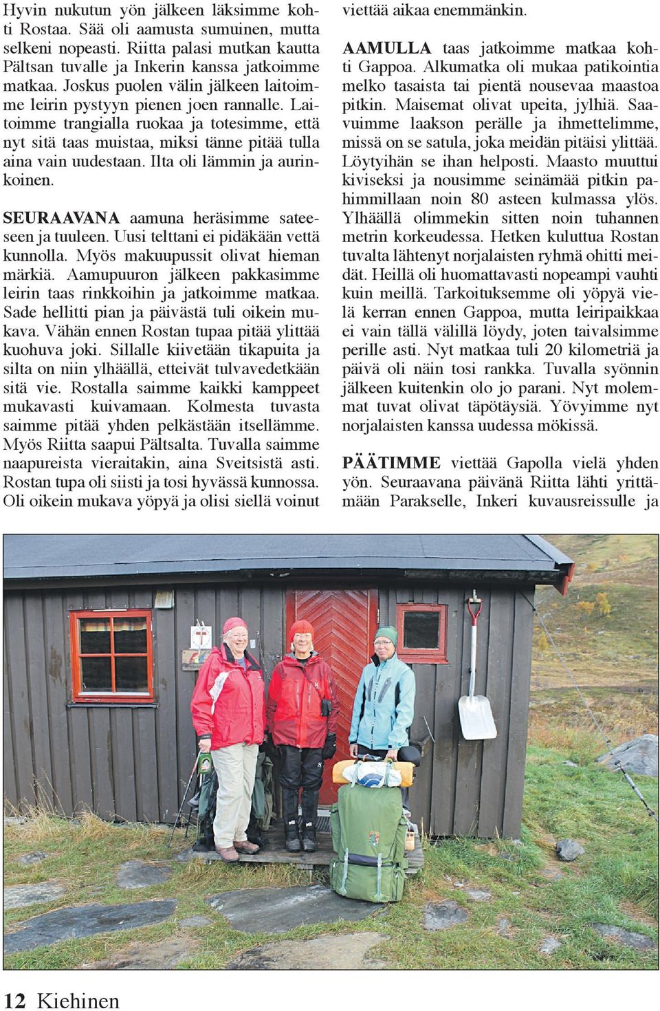 Ilta oli lämmin ja aurinkoinen. SEURAAVANA aamuna heräsimme sateeseen ja tuuleen. Uusi telttani ei pidäkään vettä kunnolla. Myös makuupussit olivat hieman märkiä.