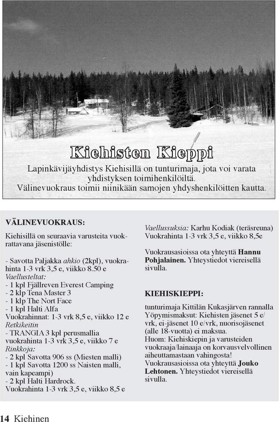 50 e Vaellusteltat: - 1 kpl Fjällreven Everest Camping - 2 klp Tena Master 3-1 klp The Nort Face - 1 kpl Halti Alfa Vuokrahinnat: 1-3 vrk 8,5 e, viikko 12 e Retkikeitin - TRANGIA 3 kpl perusmallia