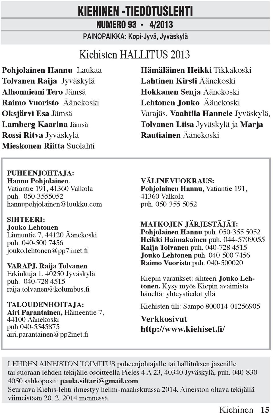 Varajäs. Vaahtila Hannele Jyväskylä, Tolvanen Liisa Jyväskylä ja Marja Rautiainen Äänekoski PUHEENJOHTAJA: Hannu Pohjolainen, Vatiantie 191, 41360 Valkola puh. 050-3555052 hannupohjolainen@luukku.
