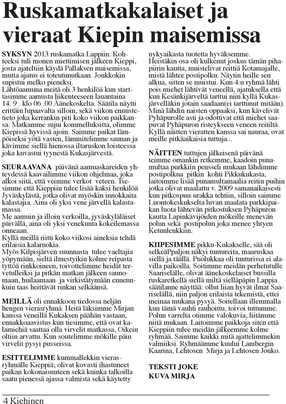 Lähtöaamuna meitä oli 3 henkilöä kun starttasimme aamusta liikenteeseen lauantaina 14. 9. klo 06.00 Äänekoskelta.