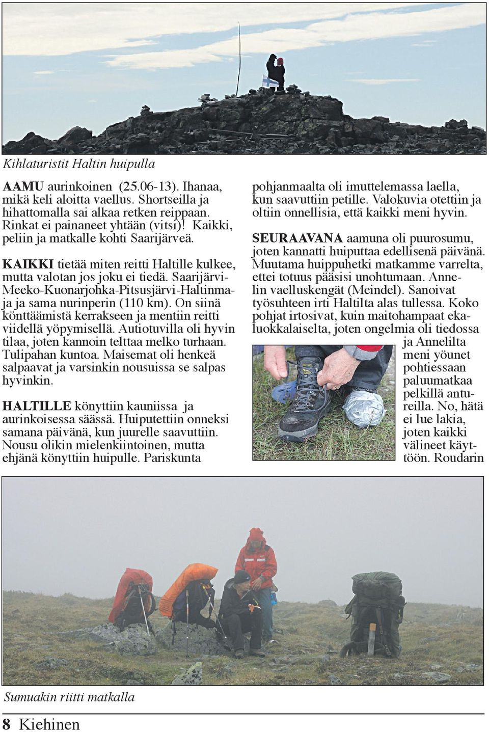 Saarijärvi- Meeko-Kuonarjohka-Pitsusjärvi-Haltinmaja ja sama nurinperin (110 km). On siinä könttäämistä kerrakseen ja mentiin reitti viidellä yöpymisellä.