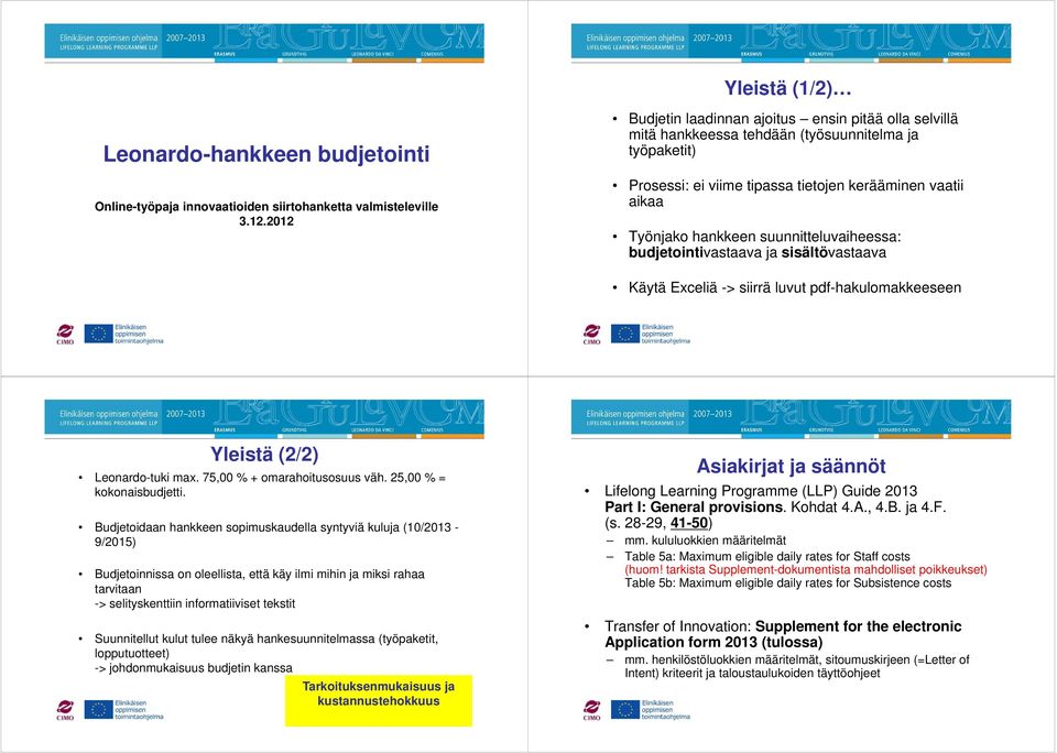 suunnitteluvaiheessa: budjetointivastaava ja sisältövastaava Käytä Exceliä -> siirrä luvut pdf-hakulomakkeeseen Yleistä (2/2) Leonardo-tuki max. 75,00 % + omarahoitusosuus väh.