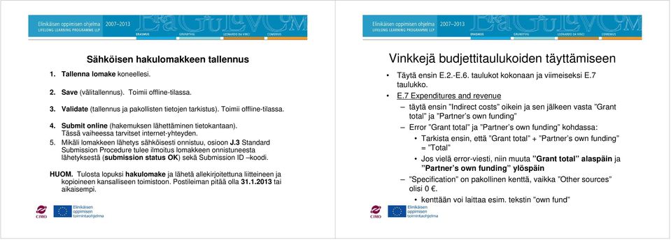 3 Standard Submission Procedure tulee ilmoitus lomakkeen onnistuneesta lähetyksestä (submission status OK) sekä Submission ID koodi. HUOM.