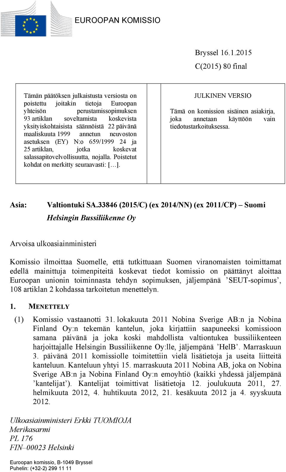 22 päivänä maaliskuuta 1999 annetun neuvoston asetuksen (EY) N:o 659/1999 24 ja 25 artiklan, jotka koskevat salassapitovelvollisuutta, nojalla. Poistetut kohdat on merkitty seuraavasti: [ ].