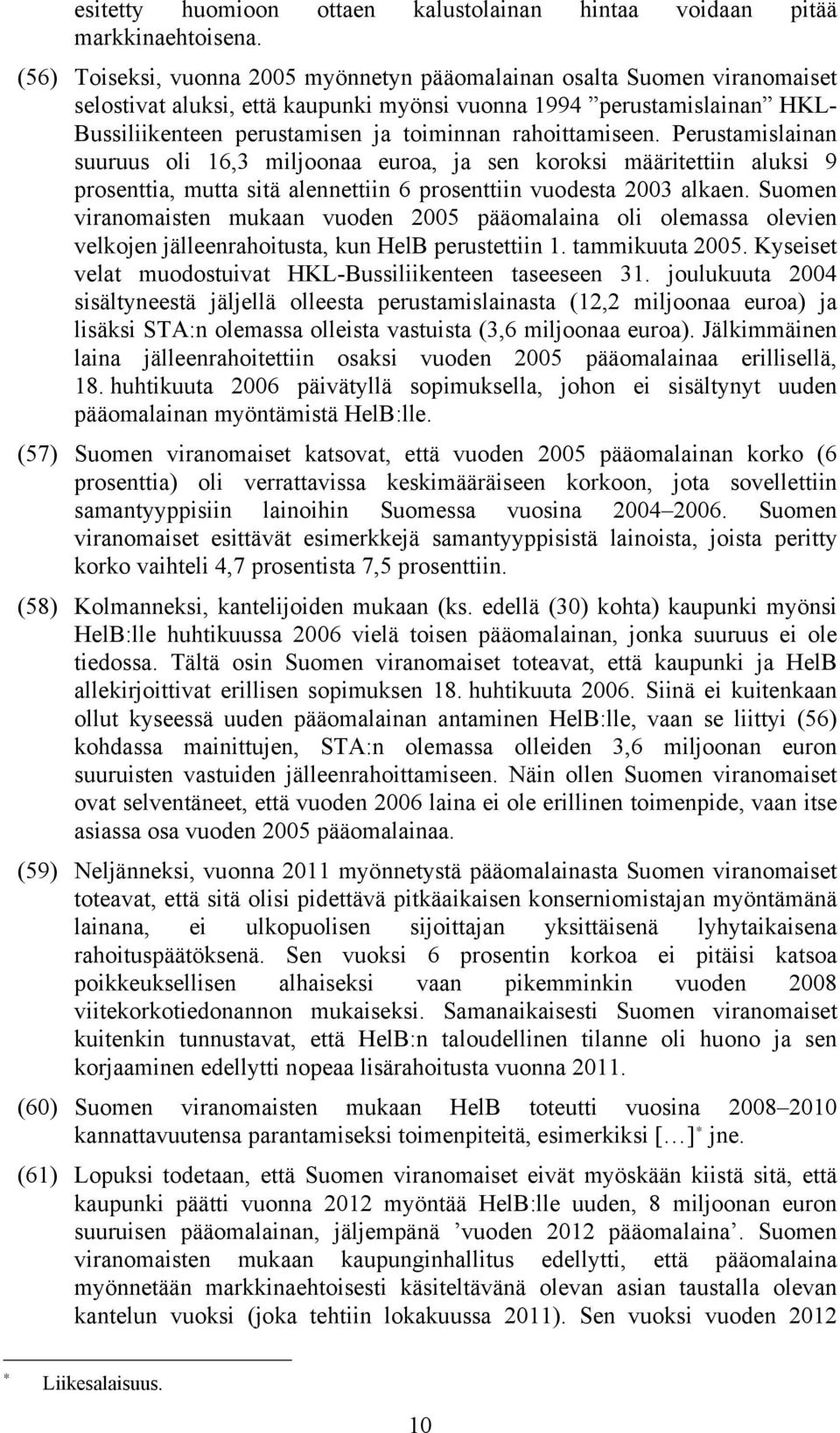 rahoittamiseen. Perustamislainan suuruus oli 16,3 miljoonaa euroa, ja sen koroksi määritettiin aluksi 9 prosenttia, mutta sitä alennettiin 6 prosenttiin vuodesta 2003 alkaen.