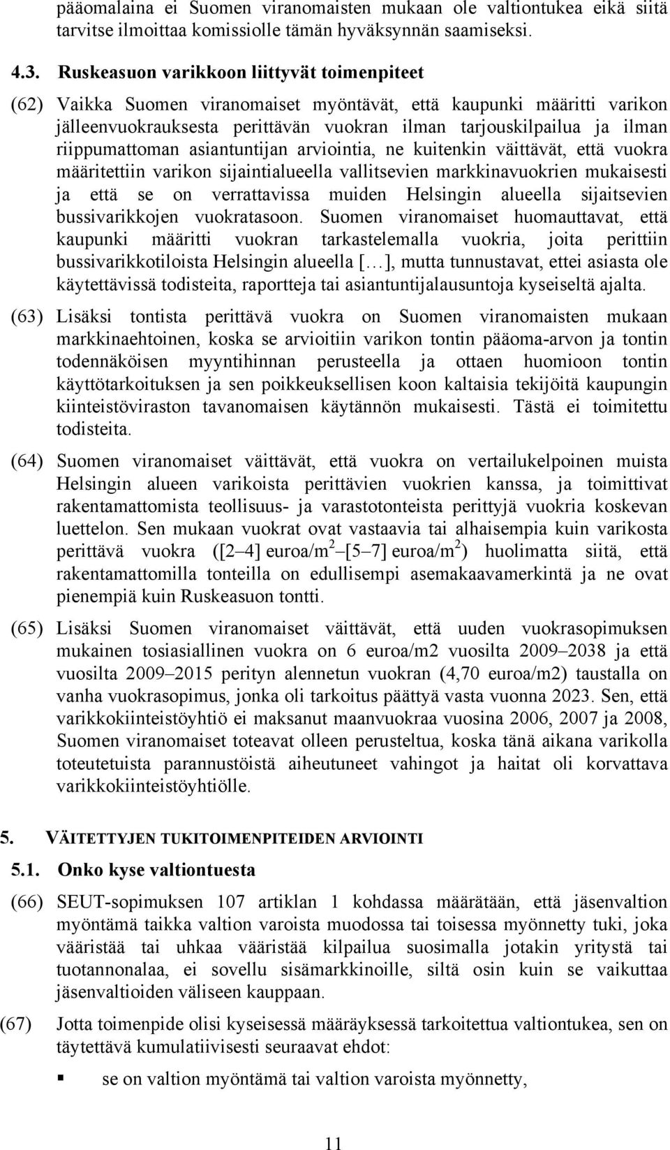 riippumattoman asiantuntijan arviointia, ne kuitenkin väittävät, että vuokra määritettiin varikon sijaintialueella vallitsevien markkinavuokrien mukaisesti ja että se on verrattavissa muiden