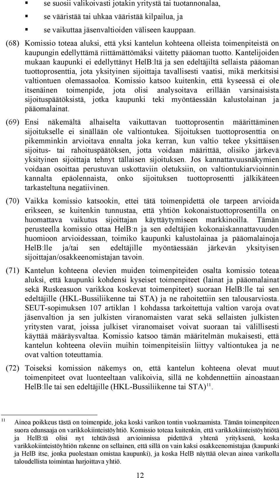 Kantelijoiden mukaan kaupunki ei edellyttänyt HelB:ltä ja sen edeltäjiltä sellaista pääoman tuottoprosenttia, jota yksityinen sijoittaja tavallisesti vaatisi, mikä merkitsisi valtiontuen olemassaoloa.
