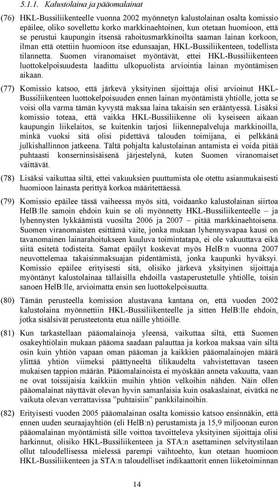 Suomen viranomaiset myöntävät, ettei HKL-Bussiliikenteen luottokelpoisuudesta laadittu ulkopuolista arviointia lainan myöntämisen aikaan.