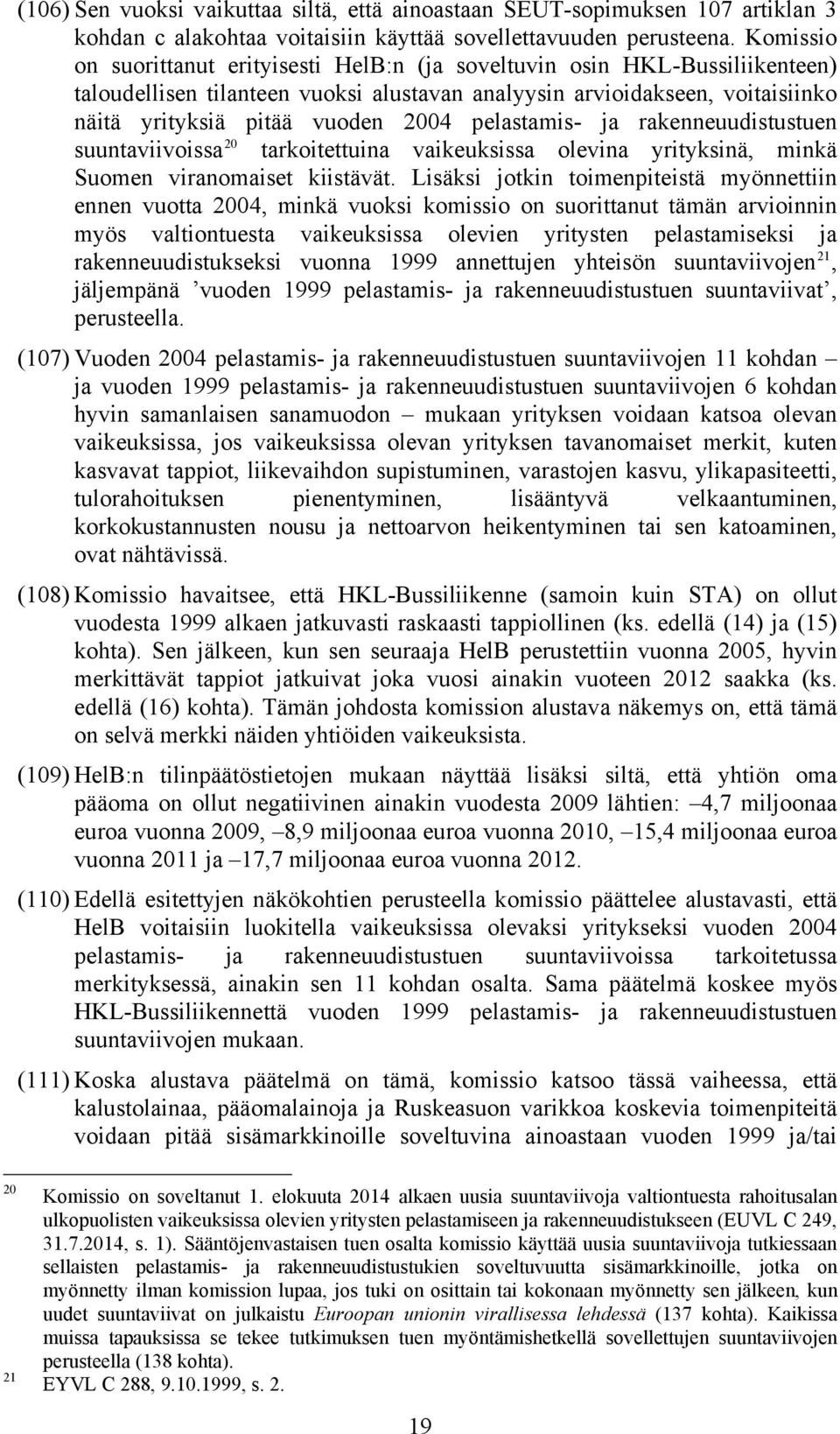 pelastamis- ja rakenneuudistustuen suuntaviivoissa 20 tarkoitettuina vaikeuksissa olevina yrityksinä, minkä Suomen viranomaiset kiistävät.