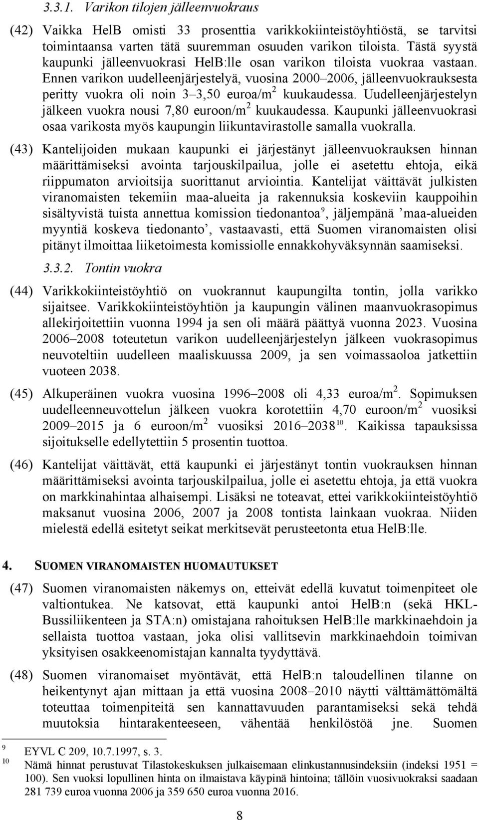 Ennen varikon uudelleenjärjestelyä, vuosina 2000 2006, jälleenvuokrauksesta peritty vuokra oli noin 3 3,50 euroa/m 2 kuukaudessa. Uudelleenjärjestelyn jälkeen vuokra nousi 7,80 euroon/m 2 kuukaudessa.