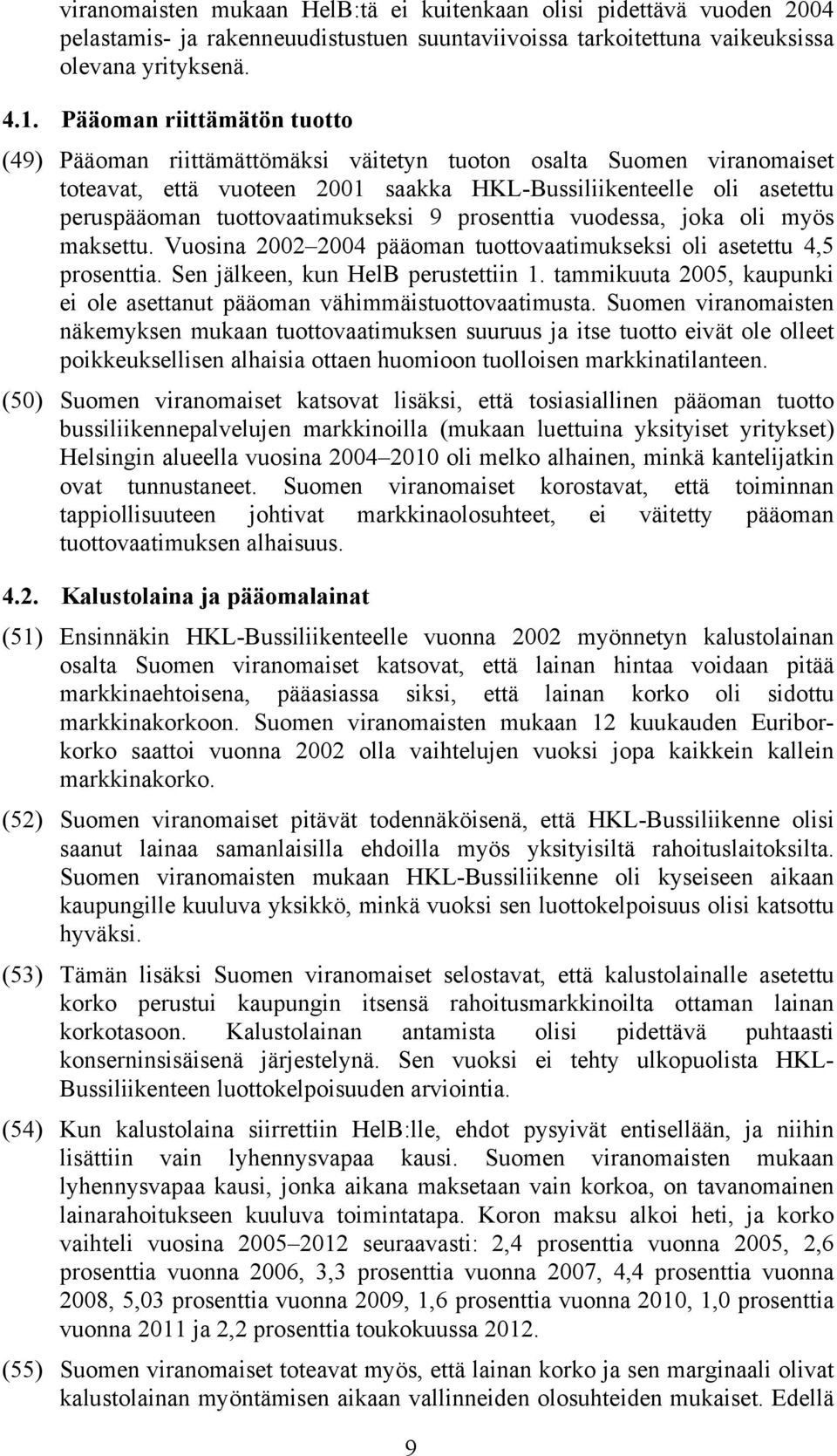 tuottovaatimukseksi 9 prosenttia vuodessa, joka oli myös maksettu. Vuosina 2002 2004 pääoman tuottovaatimukseksi oli asetettu 4,5 prosenttia. Sen jälkeen, kun HelB perustettiin 1.