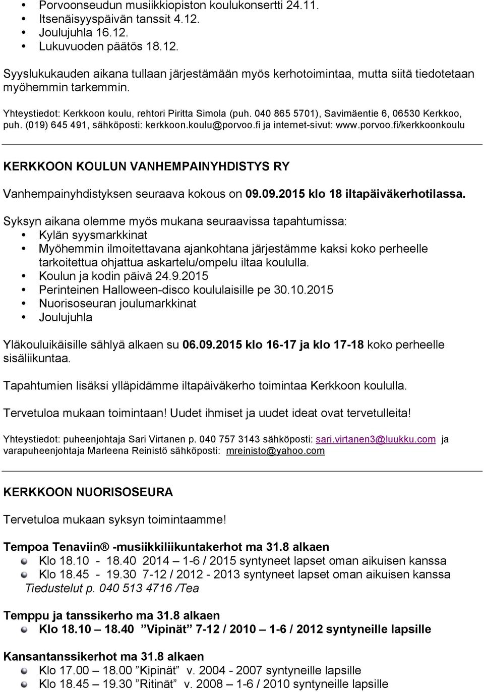 fi ja internet-sivut: www.porvoo.fi/kerkkoonkoulu KERKKOON KOULUN VANHEMPAINYHDISTYS RY Vanhempainyhdistyksen seuraava kokous on 09.09.2015 klo 18 iltapäiväkerhotilassa.