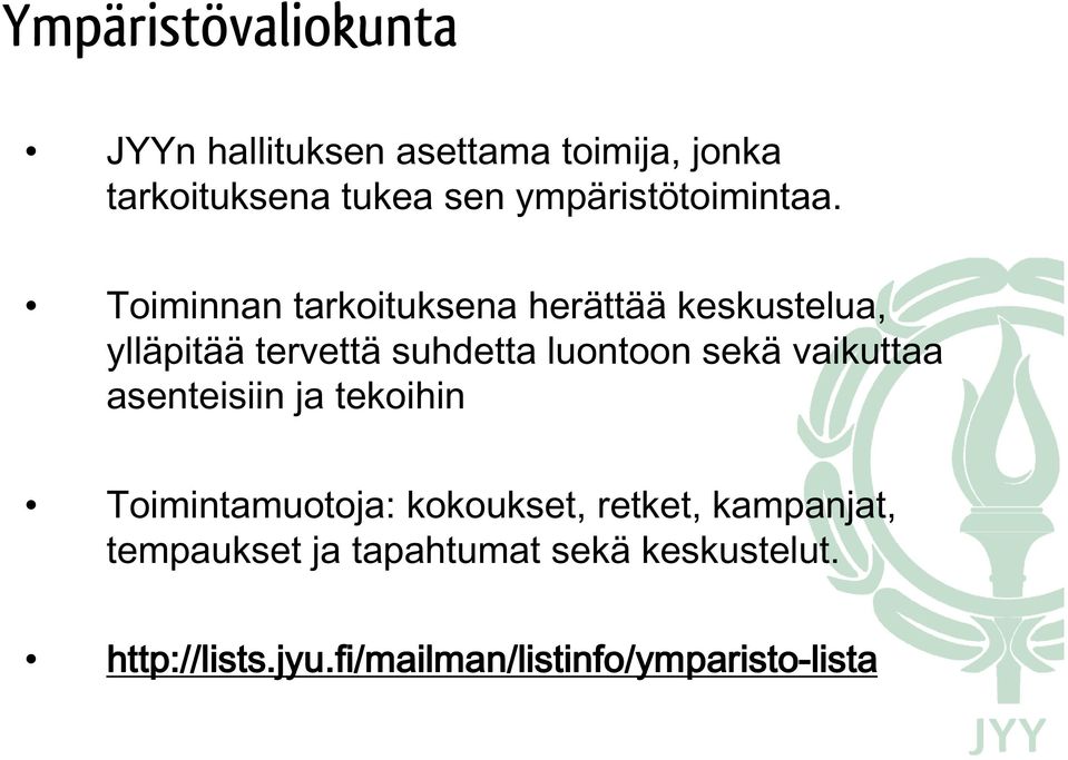 Toiminnan tarkoituksena herättää keskustelua, ylläpitää tervettä suhdetta luontoon sekä